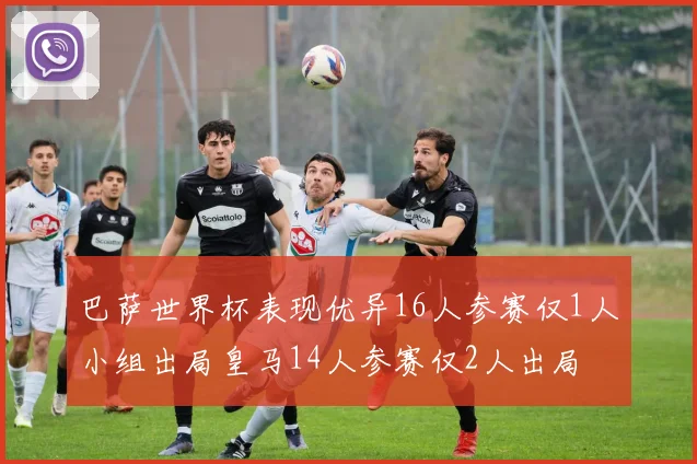 巴萨世界杯表现优异16人参赛仅1人小组出局皇马14人参赛仅2人出局